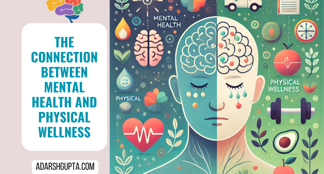 The Connection Between Mental Health and Physical Wellness | AdarshGupta.com